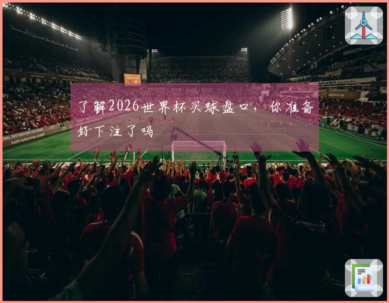 了解2026世界杯买球盘口，你准备好下注了吗