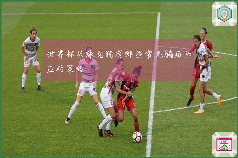 世界杯买球竞猜有哪些常见骗局和应对策略